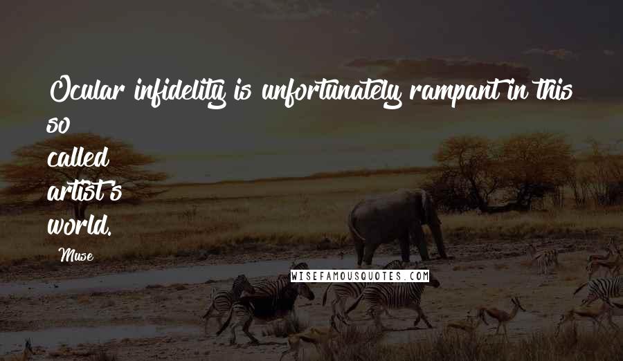 Muse Quotes: Ocular infidelity is unfortunately rampant in this so called artist's world.