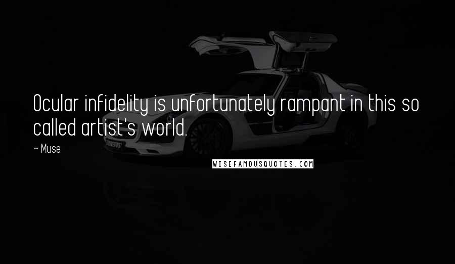 Muse Quotes: Ocular infidelity is unfortunately rampant in this so called artist's world.