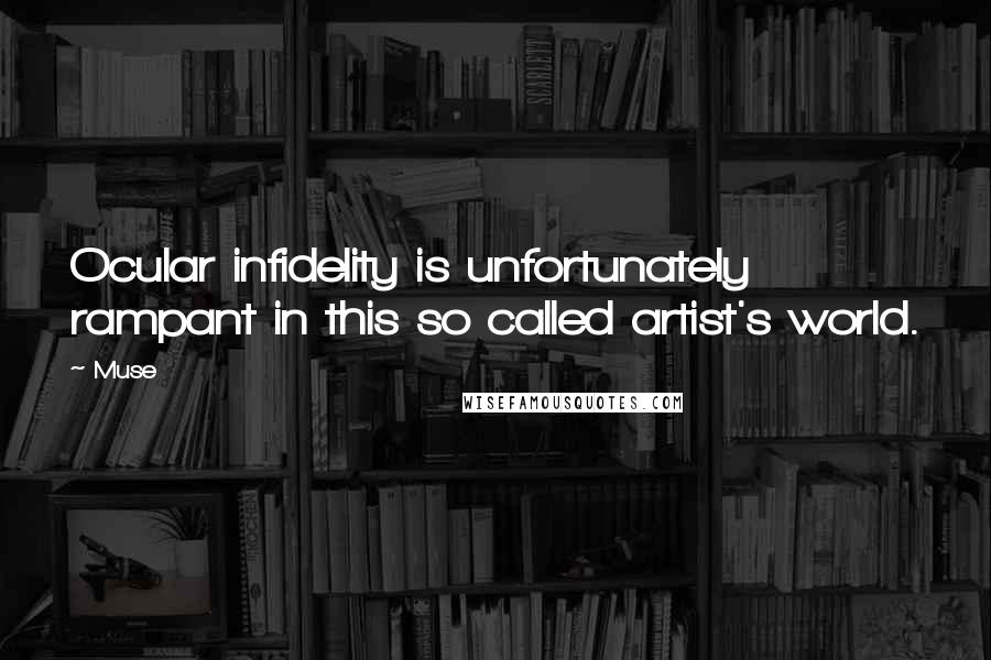 Muse Quotes: Ocular infidelity is unfortunately rampant in this so called artist's world.