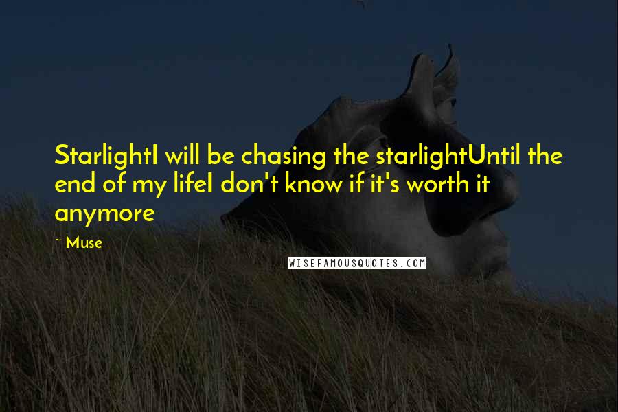 Muse Quotes: StarlightI will be chasing the starlightUntil the end of my lifeI don't know if it's worth it anymore