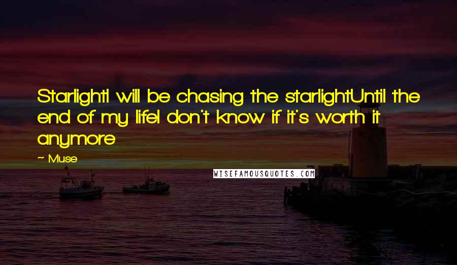 Muse Quotes: StarlightI will be chasing the starlightUntil the end of my lifeI don't know if it's worth it anymore
