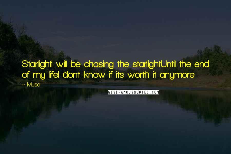 Muse Quotes: StarlightI will be chasing the starlightUntil the end of my lifeI don't know if it's worth it anymore