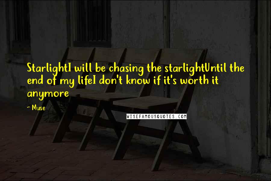 Muse Quotes: StarlightI will be chasing the starlightUntil the end of my lifeI don't know if it's worth it anymore