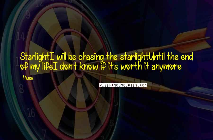 Muse Quotes: StarlightI will be chasing the starlightUntil the end of my lifeI don't know if it's worth it anymore