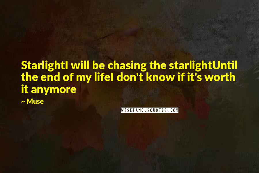 Muse Quotes: StarlightI will be chasing the starlightUntil the end of my lifeI don't know if it's worth it anymore