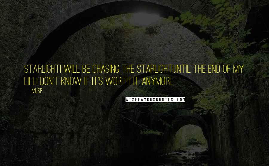 Muse Quotes: StarlightI will be chasing the starlightUntil the end of my lifeI don't know if it's worth it anymore