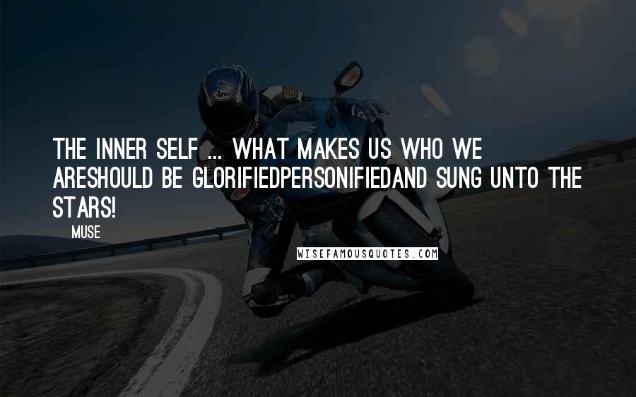 Muse Quotes: The Inner Self ... What makes us who we areshould be glorifiedpersonifiedand sung unto the stars!