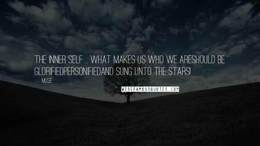 Muse Quotes: The Inner Self ... What makes us who we areshould be glorifiedpersonifiedand sung unto the stars!