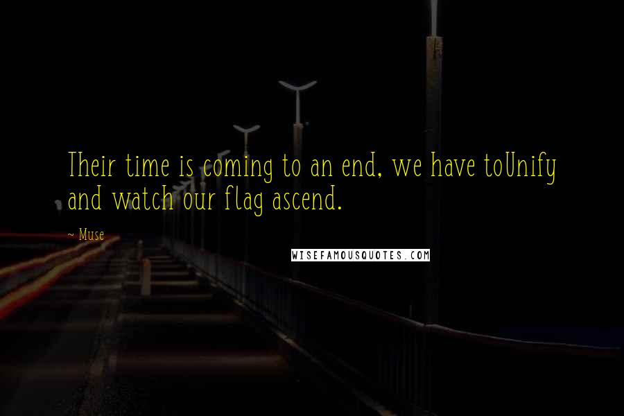 Muse Quotes: Their time is coming to an end, we have toUnify and watch our flag ascend.