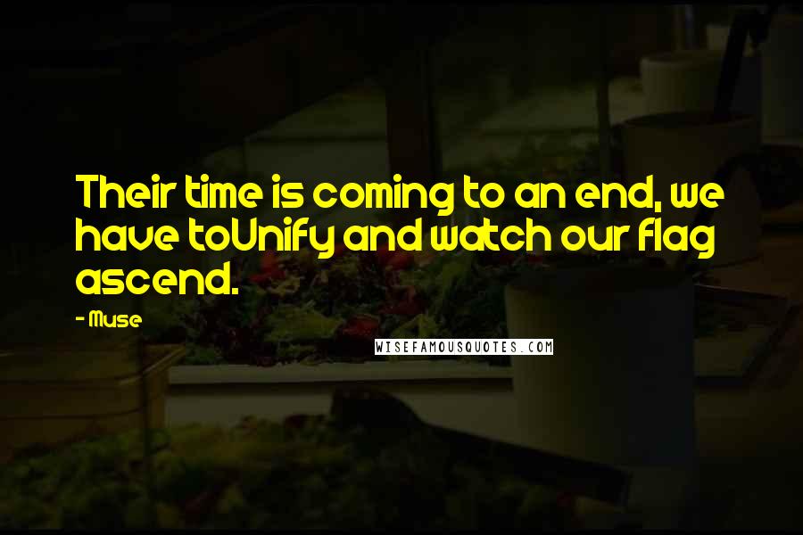 Muse Quotes: Their time is coming to an end, we have toUnify and watch our flag ascend.