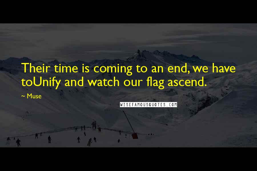 Muse Quotes: Their time is coming to an end, we have toUnify and watch our flag ascend.