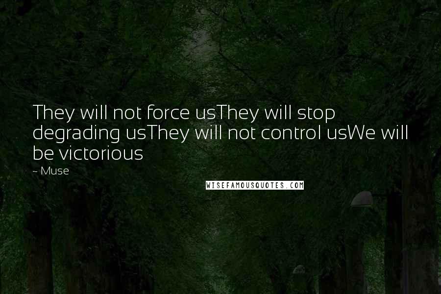 Muse Quotes: They will not force usThey will stop degrading usThey will not control usWe will be victorious