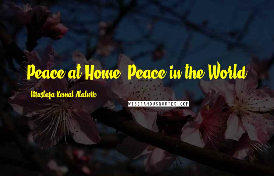 Mustafa Kemal Ataturk Quotes: Peace at Home, Peace in the World