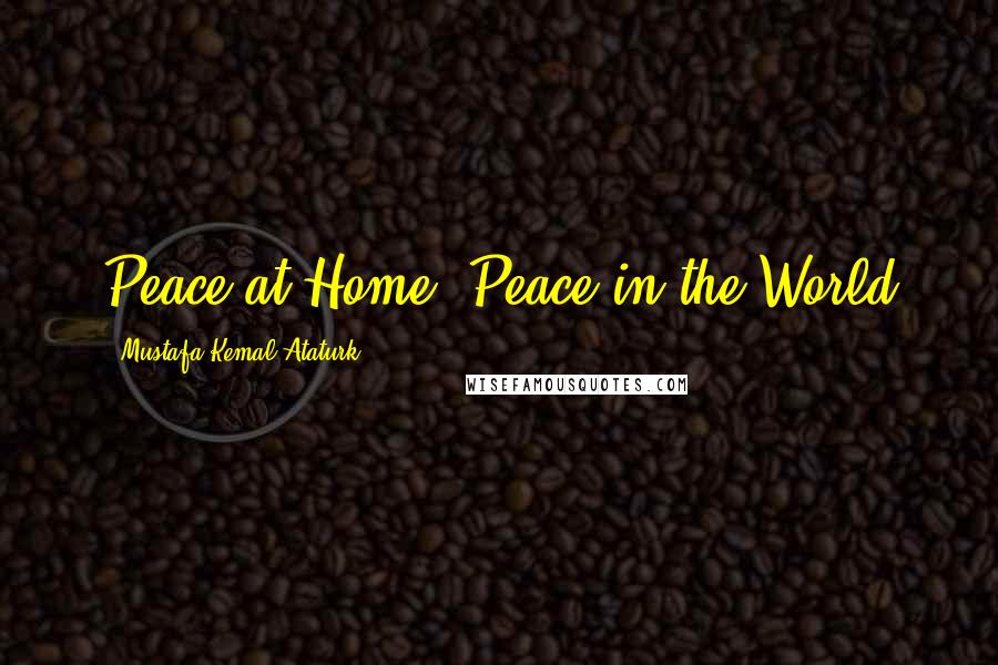 Mustafa Kemal Ataturk Quotes: Peace at Home, Peace in the World