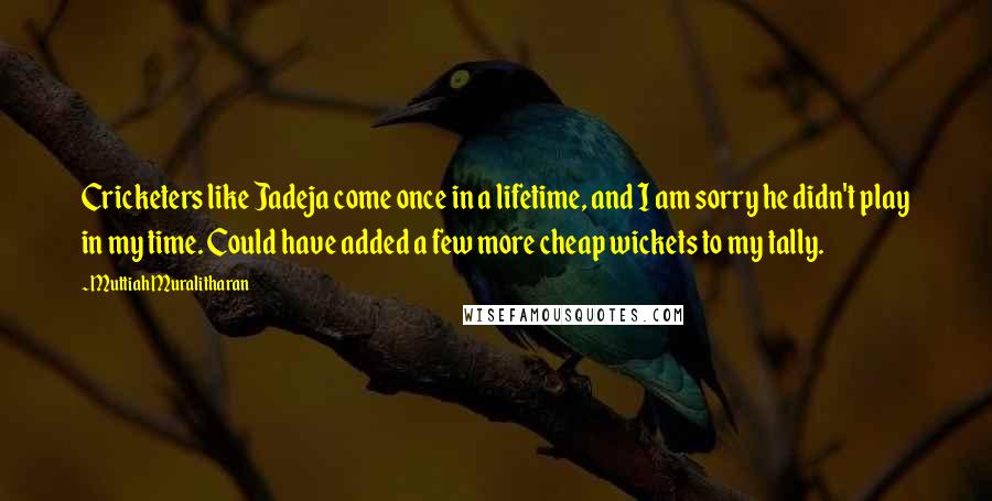 Muttiah Muralitharan Quotes: Cricketers like Jadeja come once in a lifetime, and I am sorry he didn't play in my time. Could have added a few more cheap wickets to my tally.