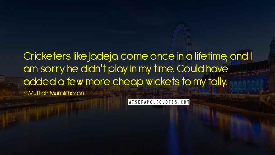 Muttiah Muralitharan Quotes: Cricketers like Jadeja come once in a lifetime, and I am sorry he didn't play in my time. Could have added a few more cheap wickets to my tally.