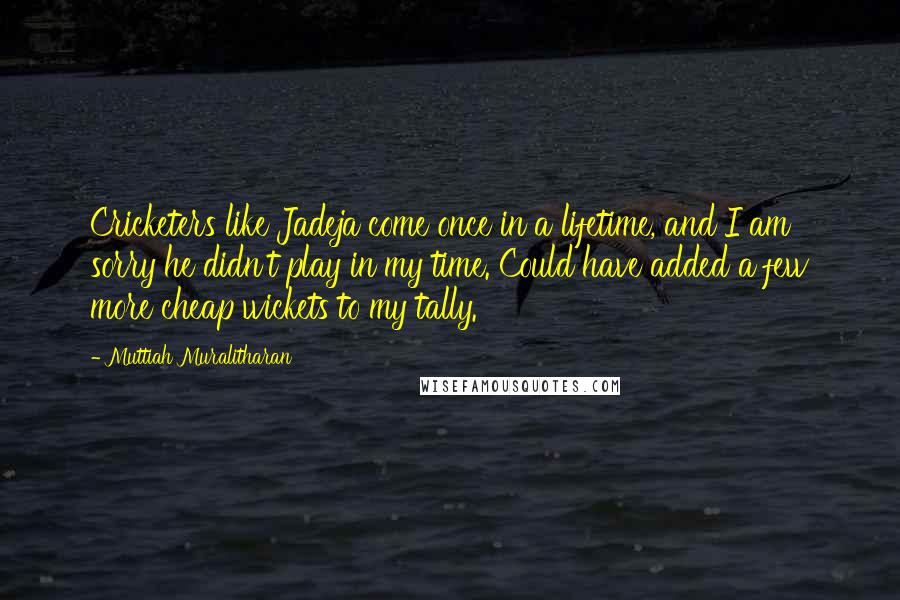 Muttiah Muralitharan Quotes: Cricketers like Jadeja come once in a lifetime, and I am sorry he didn't play in my time. Could have added a few more cheap wickets to my tally.