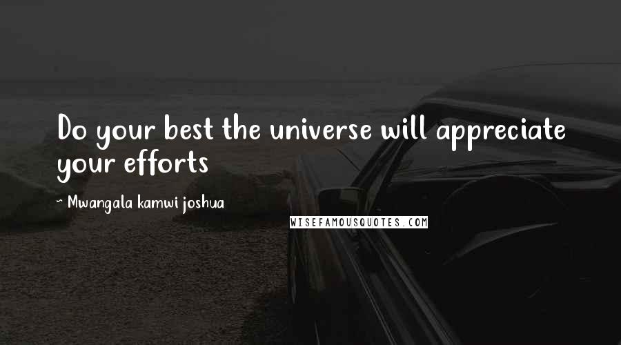 Mwangala Kamwi Joshua Quotes: Do your best the universe will appreciate your efforts