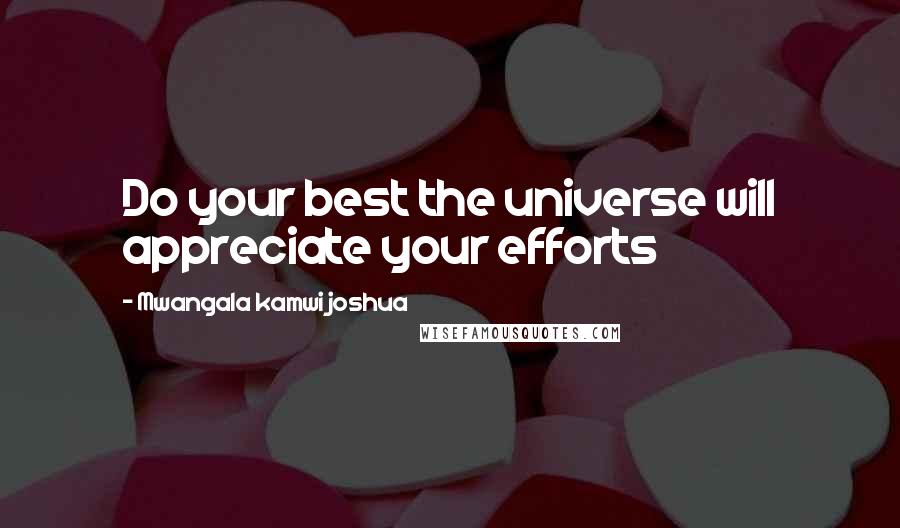 Mwangala Kamwi Joshua Quotes: Do your best the universe will appreciate your efforts