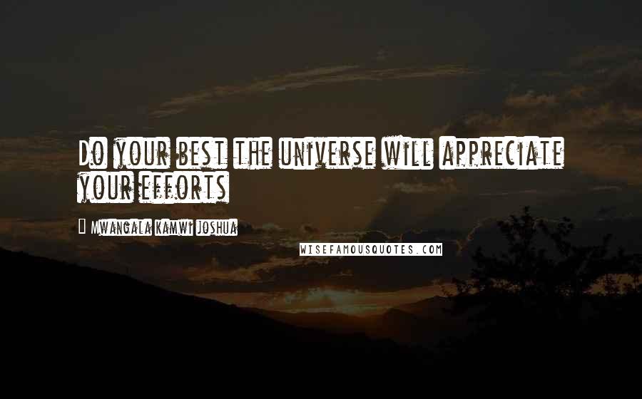 Mwangala Kamwi Joshua Quotes: Do your best the universe will appreciate your efforts