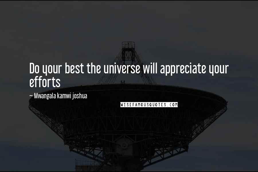 Mwangala Kamwi Joshua Quotes: Do your best the universe will appreciate your efforts