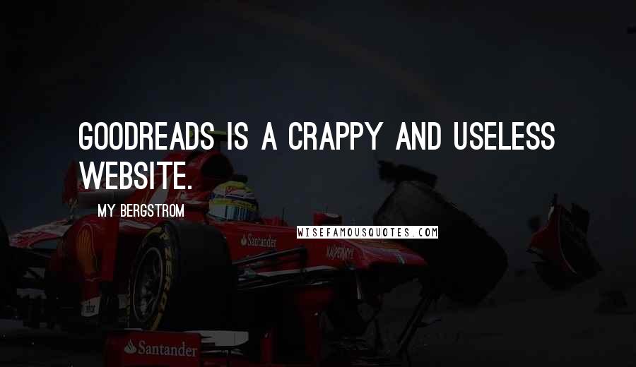 My Bergstrom Quotes: Goodreads is a crappy and useless website.