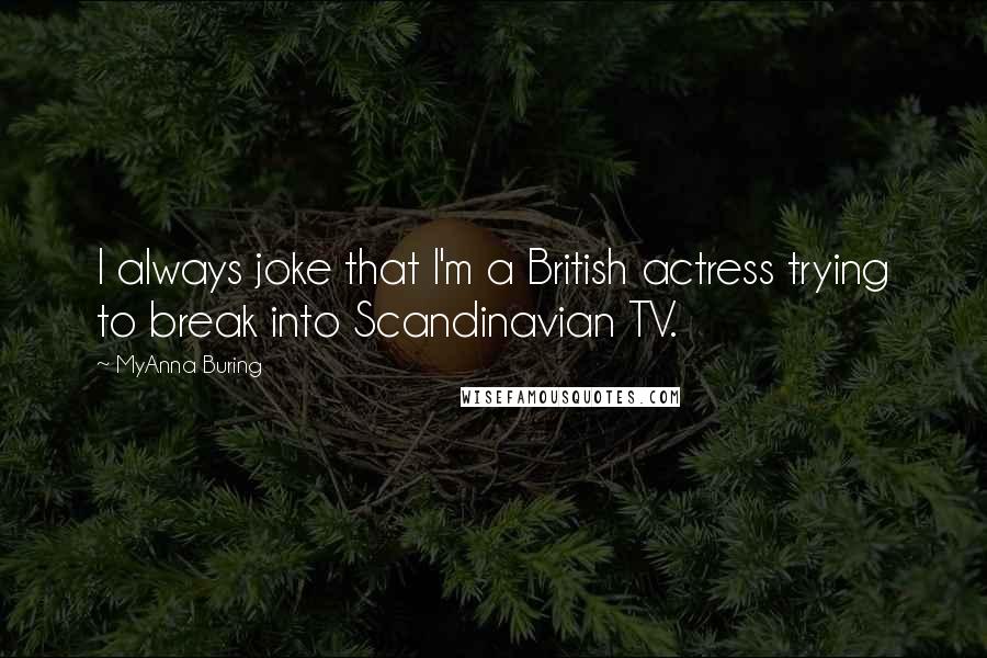 MyAnna Buring Quotes: I always joke that I'm a British actress trying to break into Scandinavian TV.