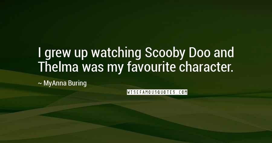 MyAnna Buring Quotes: I grew up watching Scooby Doo and Thelma was my favourite character.