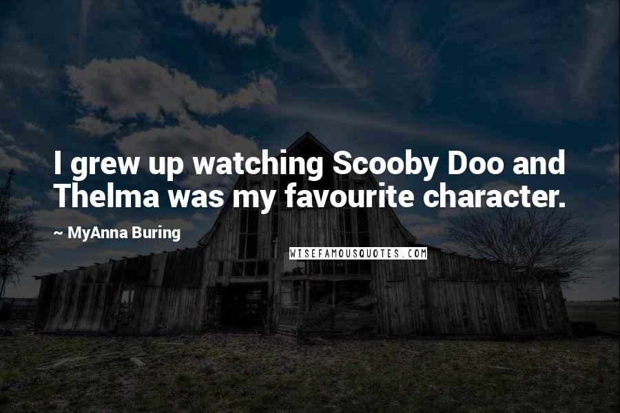 MyAnna Buring Quotes: I grew up watching Scooby Doo and Thelma was my favourite character.