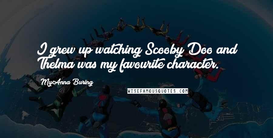 MyAnna Buring Quotes: I grew up watching Scooby Doo and Thelma was my favourite character.