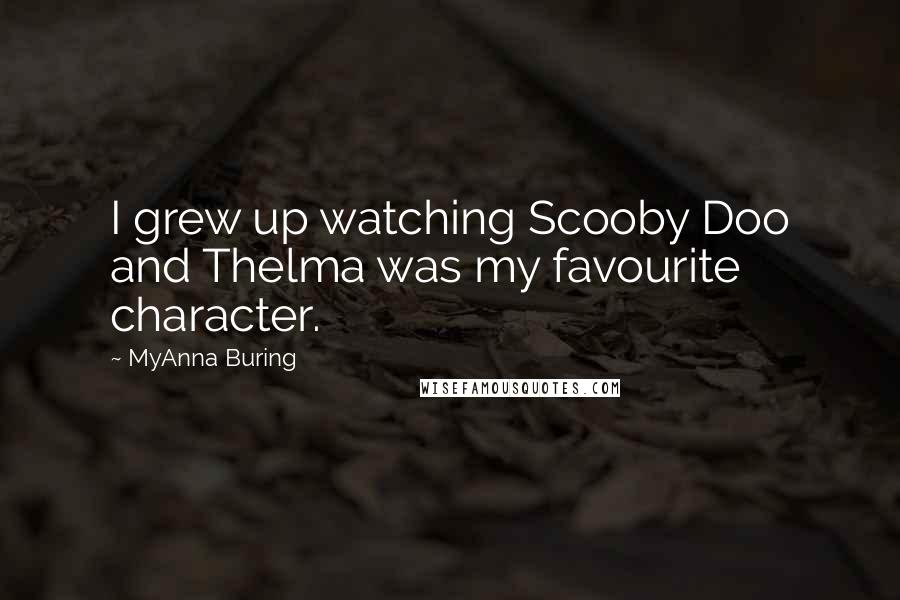 MyAnna Buring Quotes: I grew up watching Scooby Doo and Thelma was my favourite character.