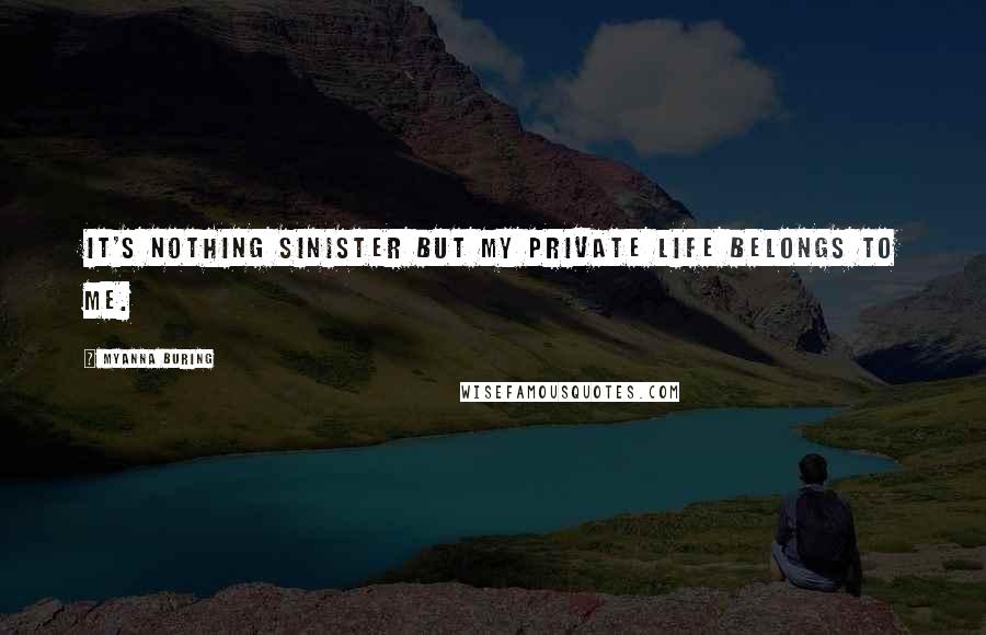 MyAnna Buring Quotes: It's nothing sinister but my private life belongs to me.