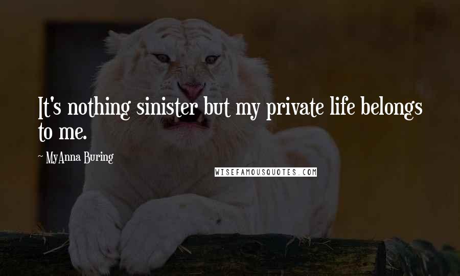MyAnna Buring Quotes: It's nothing sinister but my private life belongs to me.