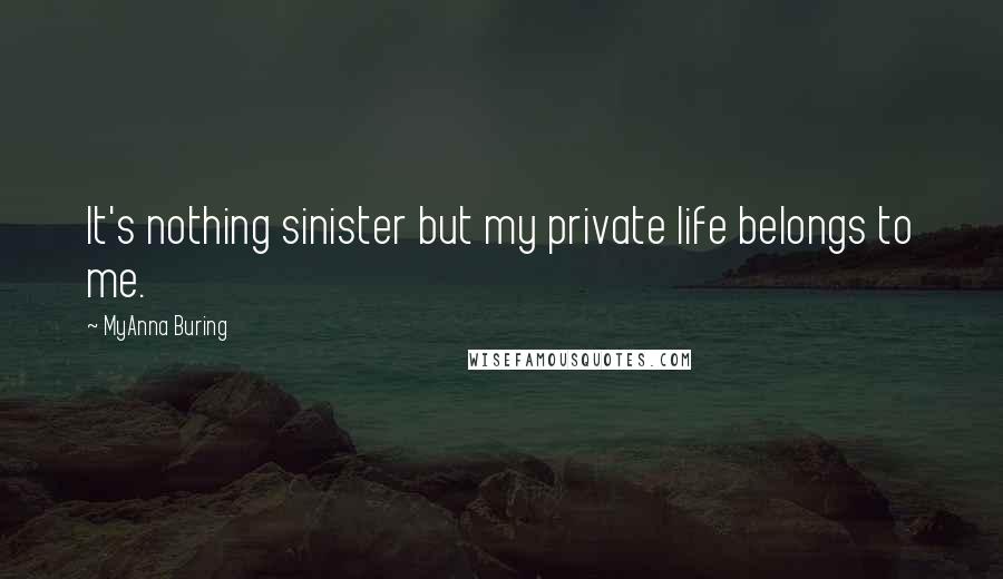 MyAnna Buring Quotes: It's nothing sinister but my private life belongs to me.