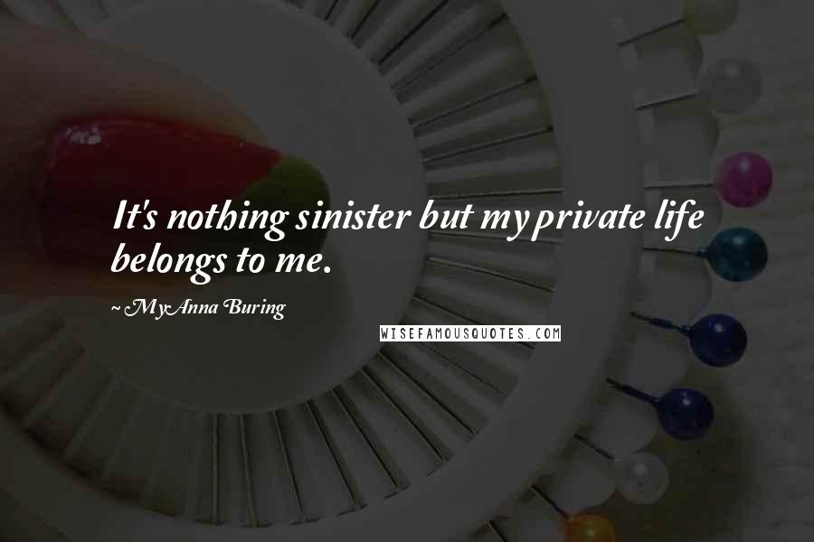 MyAnna Buring Quotes: It's nothing sinister but my private life belongs to me.