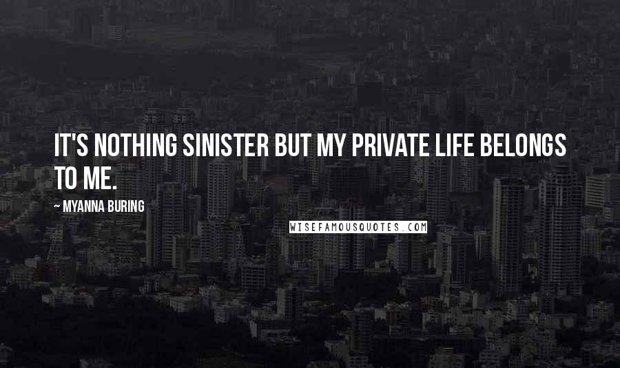 MyAnna Buring Quotes: It's nothing sinister but my private life belongs to me.