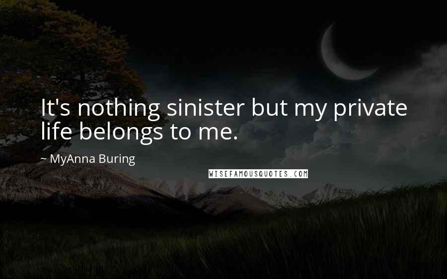 MyAnna Buring Quotes: It's nothing sinister but my private life belongs to me.