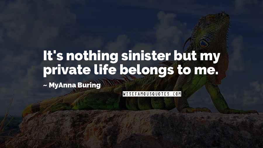 MyAnna Buring Quotes: It's nothing sinister but my private life belongs to me.