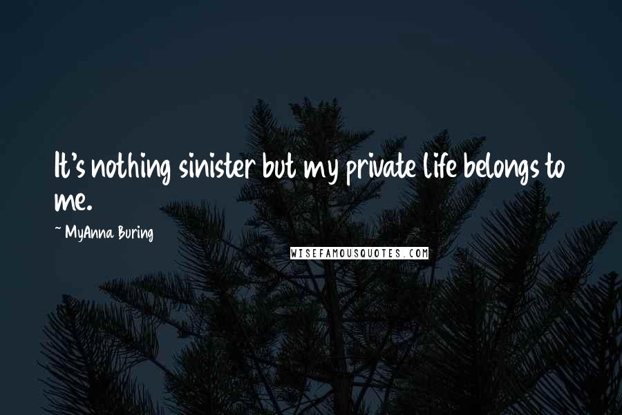 MyAnna Buring Quotes: It's nothing sinister but my private life belongs to me.