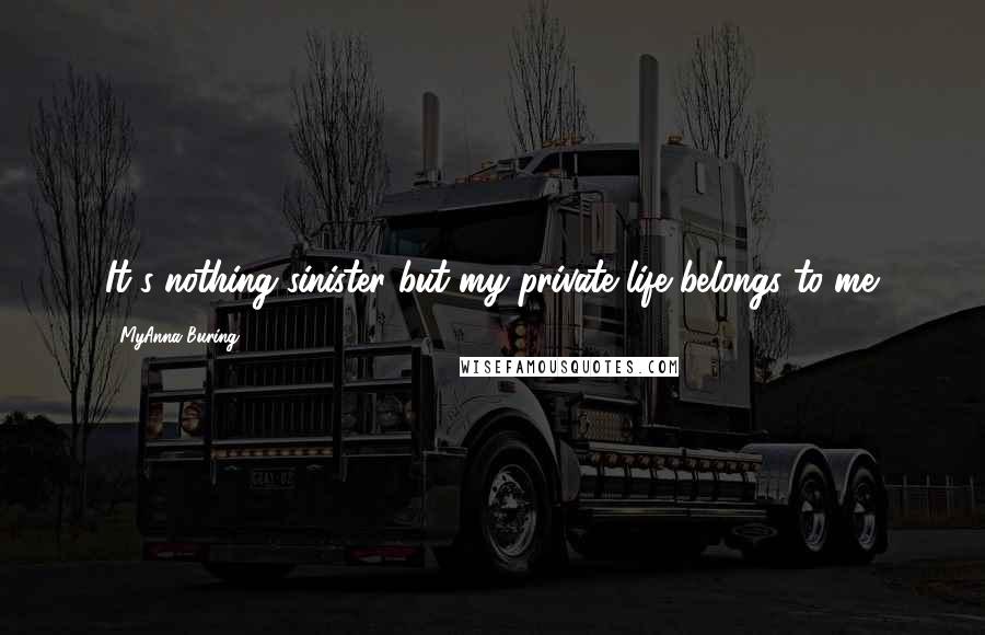 MyAnna Buring Quotes: It's nothing sinister but my private life belongs to me.