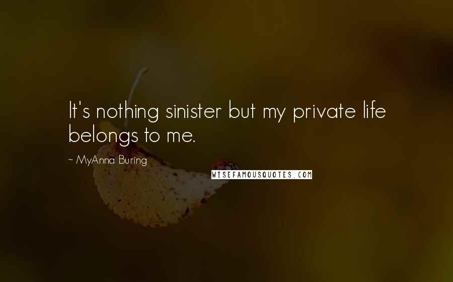 MyAnna Buring Quotes: It's nothing sinister but my private life belongs to me.
