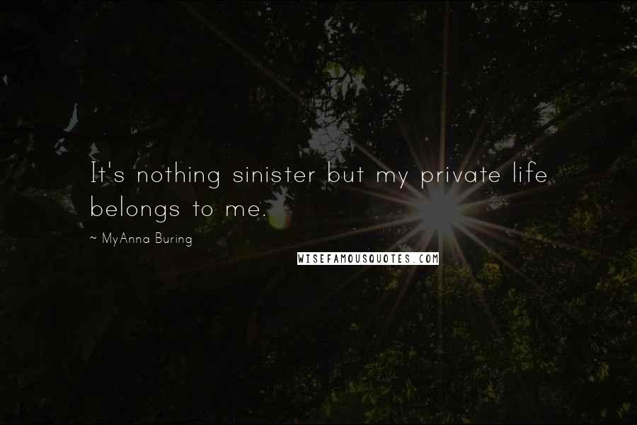 MyAnna Buring Quotes: It's nothing sinister but my private life belongs to me.
