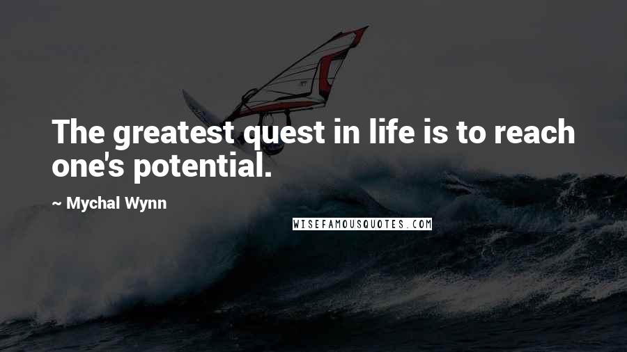 Mychal Wynn Quotes: The greatest quest in life is to reach one's potential.