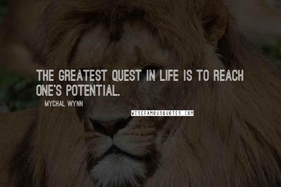 Mychal Wynn Quotes: The greatest quest in life is to reach one's potential.