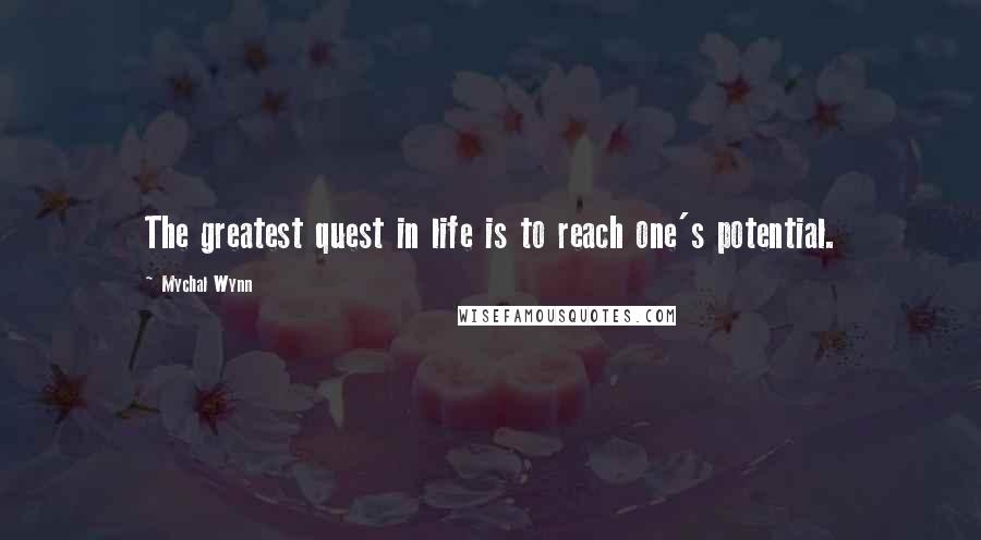 Mychal Wynn Quotes: The greatest quest in life is to reach one's potential.