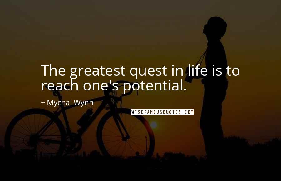 Mychal Wynn Quotes: The greatest quest in life is to reach one's potential.
