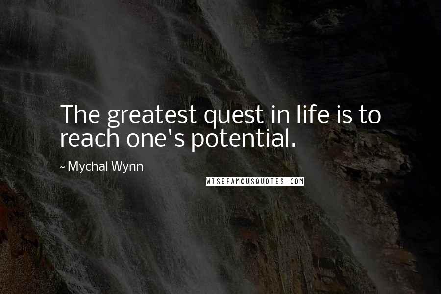 Mychal Wynn Quotes: The greatest quest in life is to reach one's potential.