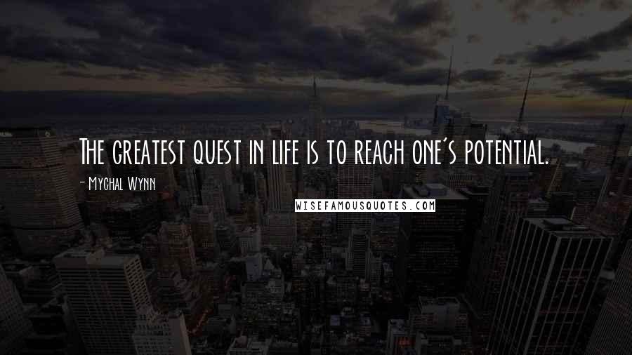Mychal Wynn Quotes: The greatest quest in life is to reach one's potential.