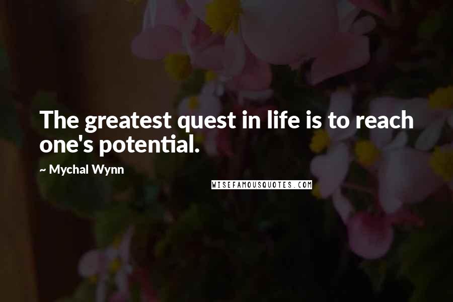 Mychal Wynn Quotes: The greatest quest in life is to reach one's potential.