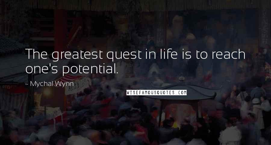 Mychal Wynn Quotes: The greatest quest in life is to reach one's potential.